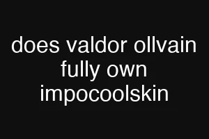 does valdor ollvain fully own impocoolskin